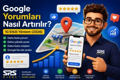 Google Yorumları Nasıl Artırılır? 10 Etkili Yöntem (2026)